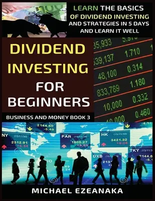 Osztalékbefektetés kezdőknek: Tanulja meg az osztalékbefektetés alapjait és stratégiáit 5 nap alatt és tanulja meg jól - Dividend Investing For Beginners: Learn The Basics Of Dividend Investing And Strategies In 5 Days And Learn It Well