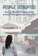 Megzavart emberek: Felelősségteljes misszió a menekültek és migránsok körében - People Disrupted: Doing Mission Responsibly among Refugees and Migrants