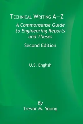 Műszaki írás A-Z: A Commonsense Guide to Engineering Reports and Theses, Second Edition, U.S. English (Második kiadás) - Technical Writing A-Z: A Commonsense Guide to Engineering Reports and Theses, Second Edition, U.S. English