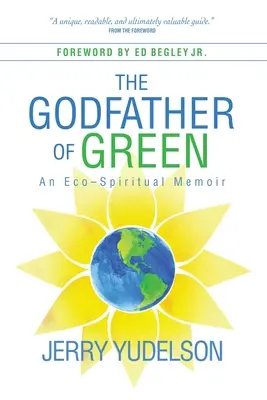 A zöldek keresztapja: Egy öko-spirituális emlékirat - The Godfather of Green: An Eco-Spiritual Memoir