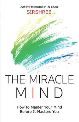 A csodás elme - Hogyan uralhatod az elmédet, mielőtt az uralna téged - The Miracle Mind - How To Master Your Mind Before It Masters You