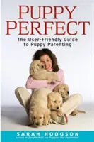 Puppyperfect: A kölyökkutyák nevelésének felhasználóbarát útmutatója - Puppyperfect: The User-Friendly Guide to Puppy Parenting