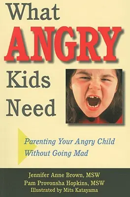 Amire a dühös gyerekeknek szükségük van: A dühös gyermek nevelése anélkül, hogy megőrülne - What Angry Kids Need: Parenting Your Angry Child Without Going Mad