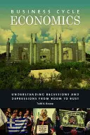 Konjunktúraciklus-gazdaságtan: A recessziók és a depressziók megértése a fellendüléstől a visszaesésig - Business Cycle Economics: Understanding Recessions and Depressions from Boom to Bust