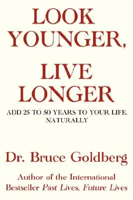 Nézz ki fiatalabban, élj tovább: 25-50 évvel hosszabbítsd meg az életed, természetesen - Look Younger, Live Longer: Add 25 to 50 Years to Your Life, Naturally