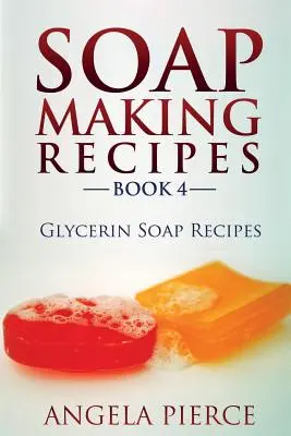 Szappankészítési receptek 4. könyv: Glicerin szappan receptek - Soap Making Recipes Book 4: Glycerin Soap Recipes