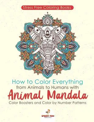 Stresszmentes színezőkönyvek. Hogyan színezzünk ki mindent az állatoktól az emberekig az állati mandala színfokozókkal és a színezés szám szerint mintákkal - Stressfree Coloring Books. How to Color Everything from Animals to Humans with Animal Mandala Color Boosters and Color by Number Patterns