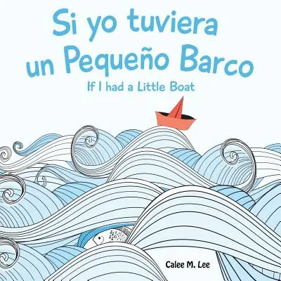 Si yo tuviera un Pequeno Barco/ If I had a Little Boat (Kétnyelvű spanyol angol kiadás) - Si yo tuviera un Pequeno Barco/ If I had a Little Boat (Bilingual Spanish English Edition)