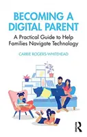 Digitális szülővé válás: Gyakorlati útmutató a családoknak a technológiában való eligazodáshoz - Becoming a Digital Parent: A Practical Guide to Help Families Navigate Technology