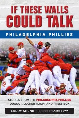 Ha ezek a falak beszélni tudnának: Philadelphia Phillies: Philadelphia Phillies Dugout, Locker Room, and Press Box: Stories from the Philadelphia Phillies Dugout, Locker Room, and Press Box. - If These Walls Could Talk: Philadelphia Phillies: Stories from the Philadelphia Phillies Dugout, Locker Room, and Press Box