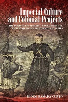 Birodalmi kultúra és gyarmati projektek: A portugál nyelvű világ a tizenötödik és a tizennyolcadik század között - Imperial Culture and Colonial Projects: The Portuguese-Speaking World from the Fifteenth to the Eighteenth Centuries