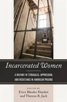 Börtönviselt nők: A küzdelmek, az elnyomás és az ellenállás története az amerikai börtönökben - Incarcerated Women: A History of Struggles, Oppression, and Resistance in American Prisons