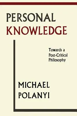 Személyes tudás: Egy posztkritikai filozófia felé - Personal Knowledge: Towards A Post-Critical Philosophy