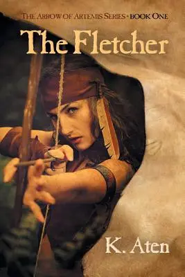 A Fletcher: Az Artemisz nyila sorozat első könyve - The Fletcher: Book One in the Arrow of Artemis Series