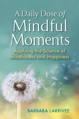 A Mindful Moments napi adagja: A tudatosság és a boldogság tudományának alkalmazása - A Daily Dose of Mindful Moments: Applying the Science of Mindfulness and Happiness