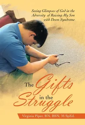 Az ajándékok a küzdelemben: Isten pillantásait látni a Down-szindrómás fiam felnevelésének viszontagságai közepette - The Gifts in the Struggle: Seeing Glimpses of God in the Adversity of Raising My Son with Down Syndrome