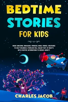 Bedtime Stories for Kids: Varázslatos egyszarvúak, dinoszauruszok, hercegnők, királyok, tündérek, lények, hogy segítsenek a gyerekeknek és a kisgyerekeknek gyorsan elaludni az éjszakai órákban - Bedtime Stories for Kids: Magic Unicorns, Dinosaurs, Princess, Kings, Fairies, Creatures to Help Children & Toddlers Fall Asleep Fast at Night's