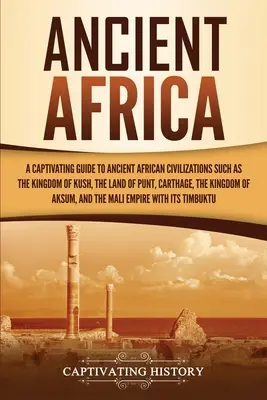 Ősi Afrika: A Captivating Guide to Ancient African Civilizations, Such as the Kingdom of Kush, the Land of Punt, Carthage, the Kin - Ancient Africa: A Captivating Guide to Ancient African Civilizations, Such as the Kingdom of Kush, the Land of Punt, Carthage, the Kin