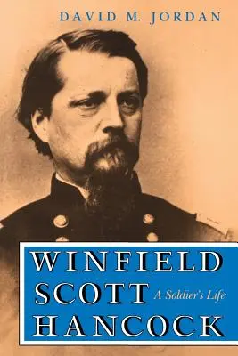 Winfield Scott Hancock: Hancock: A Soldier's Life - Winfield Scott Hancock: A Soldier's Life