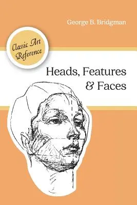 Fejek, arcvonások és arcok (Dover Anatomy for Artists) - Heads, Features and Faces (Dover Anatomy for Artists)