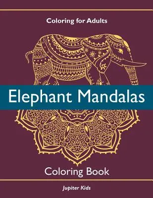 Színezés felnőtteknek: Elephant Mandalas Coloring Book - Coloring For Adults: Elephant Mandalas Coloring Book