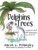 Delfinek a fákon: Gyermekkönyv mindannyiunk számára fontos következményekkel - Dolphins in Trees: A Children's Book with Implications for All of Us