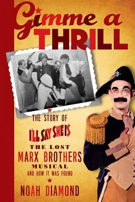 Gimme a Thrill: Az I'll Say She Is, az elveszett Marx Brothers Musical története és hogyan találták meg - Gimme a Thrill: The Story of I'll Say She Is, the Lost Marx Brothers Musical, and How It Was Found