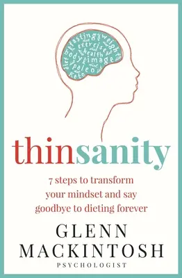 Thinsanity: 7 lépés, hogy megváltoztasd a gondolkodásmódodat és örökre búcsút mondj a fogyókúrának - Thinsanity: 7 Steps to Transform Your Mindset and Say Goodbye to Dieting Forever