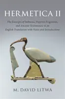 Hermetica II: Sztobaiosz kivonata, papirusztöredékek és ókori tanúvallomások angol fordításban, jegyzetekkel és bevezetéssel - Hermetica II: The Excerpts of Stobaeus, Papyrus Fragments, and Ancient Testimonies in an English Translation with Notes and Introduc