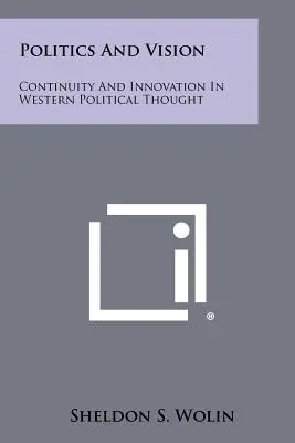 Politika és látásmód: Continuity And Innovation In Western Political Thought - Politics And Vision: Continuity And Innovation In Western Political Thought