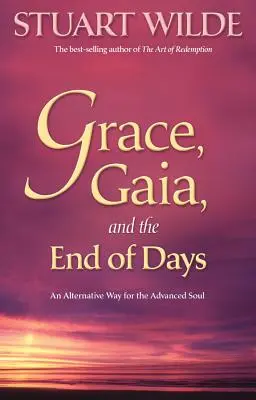 Kegyelem, Gaia és a világvége: Egy alternatív út a haladó lélek számára - Grace, Gaia, and the End of Days: An Alternative Way for the Advanced Soul