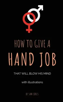 Hogyan adjunk olyan kézimunkát, amitől eldobja az agyát (illusztrációkkal) - How To Give A Hand Job That Will Blow His Mind (With Illustrations)