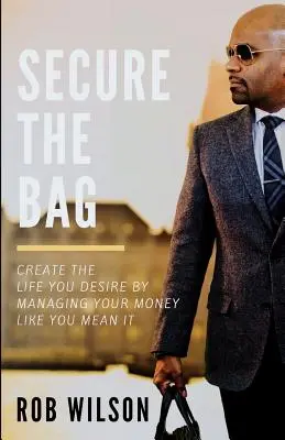 Biztosítsd a táskát: Create the Life You Desire by Managing Your Money Like You Mean It (Teremtsd meg a vágyott életet a pénzeddel úgy, ahogy gondolod) - Secure the Bag: Create the Life You Desire by Managing Your Money Like You Mean It