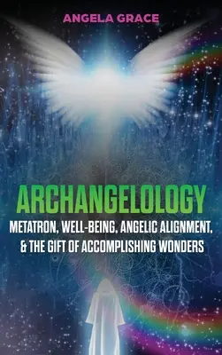 Arkangyalológia: Metatron, jólét, angyali összehangolódás és a csodák megvalósításának ajándéka - Archangelology: Metatron, Well-Being, Angelic Alignment, & the Gift of Accomplishing Wonders