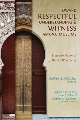 A muszlimok közötti tiszteletteljes megértés és tanúságtétel felé: Esszék J. Dudley Woodberry tiszteletére - Toward Respectful Understanding and Witness among Muslims: Essays in Honor of J. Dudley Woodberry