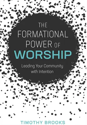 Az istentisztelet formáló ereje: Közösséged vezetése szándékkal - The Formational Power of Worship: Leading Your Community with Intention