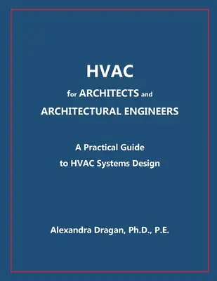 HVAC for ARCHITECTS and ARCHITECTURAL ENGINEERS: A Practical Guide to HVAC Design (HVAC tervezés gyakorlati útmutatója) - HVAC for ARCHITECTS and ARCHITECTURAL ENGINEERS: A Practical Guide to HVAC Design