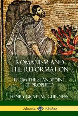 A romanizmus és a reformáció: A prófécia szemszögéből - Romanism and the Reformation: From the Standpoint of Prophecy