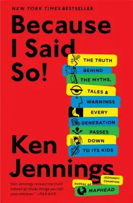 Mert én azt mondtam! Az igazság a mítoszok, mesék és figyelmeztetések mögött, amelyeket minden generáció továbbad a gyerekeinek. - Because I Said So!: The Truth Behind the Myths, Tales, and Warnings Every Generation Passes Down to Its Kids