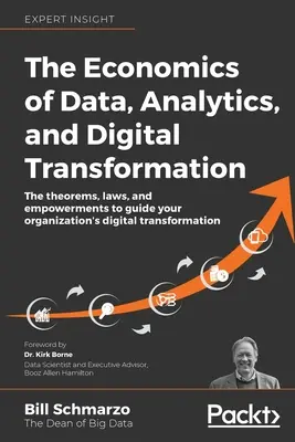 Az adatok, az analitika és a digitális átalakulás gazdaságtana: A tételek, törvények és felhatalmazások a szervezet digitális átalakulásának irányításához - The Economics of Data, Analytics, and Digital Transformation: The theorems, laws, and empowerments to guide your organization's digital transformation