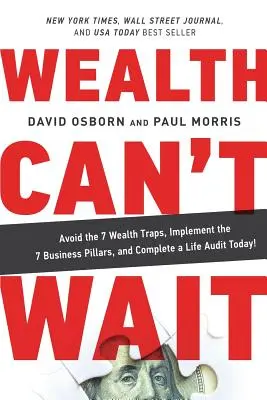 A gazdagság nem várhat: Kerüld el a 7 gazdagságcsapdát, valósítsd meg a 7 üzleti pillért, és végezz egy életauditot még ma! - Wealth Can't Wait: Avoid the 7 Wealth Traps, Implement the 7 Business Pillars, and Complete a Life Audit Today!