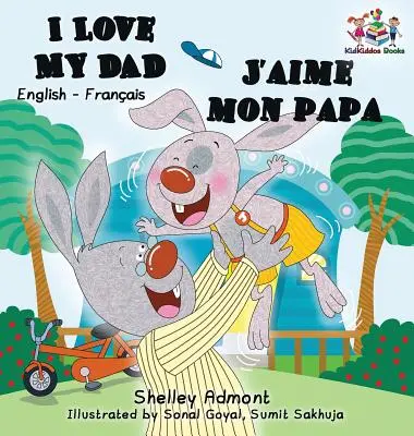 I Love My Dad J'aime mon papa (Kétnyelvű francia gyerekkönyv): Angol-francia gyerekkönyv - I Love My Dad J'aime mon papa (Bilingual French Kids Book): English French Children's book