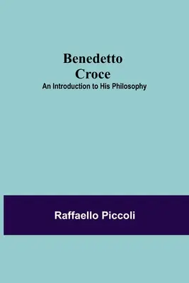 Benedetto Croce: Bevezetés a filozófiájába - Benedetto Croce: An Introduction To His Philosophy