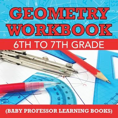 Geometria munkafüzet 6-7. osztály (Baby Professor Learning Books) - Geometry Workbook 6th to 7th Grade (Baby Professor Learning Books)