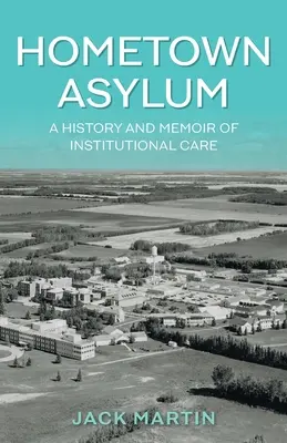 Hometown Asylum: A History and Memoir of Institutional Care (Az intézményi gondozás története és emlékiratai) - Hometown Asylum: A History and Memoir of Institutional Care