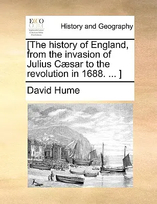 [Anglia története, Julius Csar inváziójától az 1688-as forradalomig. ... ] - [The history of England, from the invasion of Julius Csar to the revolution in 1688. ... ]