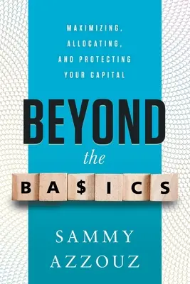 Az alapokon túl: A tőke maximalizálása, elosztása és védelme - Beyond the Basics: Maximizing, Allocating, and Protecting Your Capital