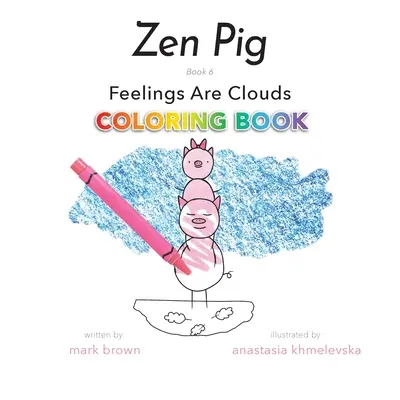 Zen Malac: Az érzések felhők színezőkönyv - Zen Pig: Feelings Are Clouds Coloring Book