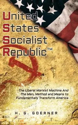 U.nited S.tates S.ocialist R.epublic: The Liberal / Marxist Machine And The Men, Method and Means to Fundamental Transform America - U.nited S.tates S.ocialist R.epublic: The Liberal / Marxist Machine And The Men, Method and Means to Fundamentally Transform America