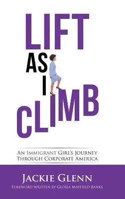 Lift as I Climb: Egy bevándorló lány útja a vállalati Amerikában - Lift as I Climb: An Immigrant Girl's Journey Through Corporate America